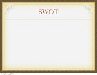 SWOT




Monday, February 27, 12
 