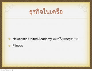 ธุรกิจในเครือ



                      Newcastle United Academy สถาบันสอนฟุตบอล

                      Fitness




Monday, February 27, 12
 