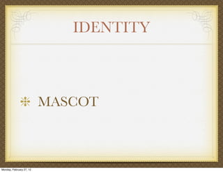 IDENTITY



                          MASCOT



Monday, February 27, 12
 