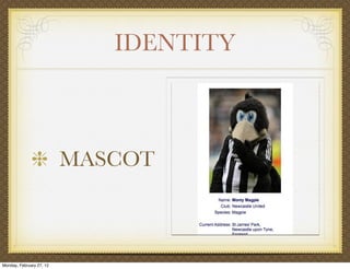 IDENTITY



                          MASCOT



Monday, February 27, 12
 