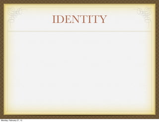IDENTITY




Monday, February 27, 12
 