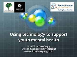 Using technology to support
youth mental health
Dr Michael Carr-Gregg
Child and Adolescent Psychologist
www.michaelcarrgregg.com
 