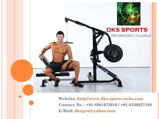 Website: http://www.dks-sports.webs.com
Contact No. : +91-8961075616 / +91-8336937188
E-Mail: dksgym@yahoo.com
 