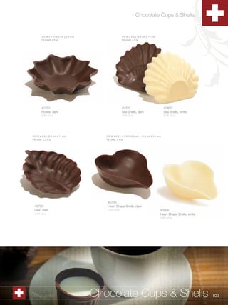Chocolate Cups & Shells


         3Zv”W x 1”H (8.3 cm x 2.5 cm)                    3Zx”W x 4Zv”L (8.9 cm x 11 cm)
         Fill Level: 3 fl oz                               Fill Level: 3 fl oz




         40701                                             40702                                    40802
         Flower, dark                                      Sea Shells, dark                         Sea Shells, white
         2/48 ct/cs                                        2/48 ct/cs                               2/48 ct/cs




 3Zv”W x 4Zv”L (8.3 cm x 11 cm)            3Zx”W x 4Zv”L x 1Zv”H (8.9 cm x 10.8 cm x 3.2 cm)
 Fill Level: 2.3 fl oz                       Fill Level: 3 fl oz




                                              40706
  40703                                       Heart Shape Shells, dark
  Leaf, dark                                  2/48 ct/cs                                        40806
  2/48 ct/cs                                                                                    Heart Shape Shells, white
                                                                                                2/48 ct/cs




1.800.34.SWISS                            Chocolate Cups & Shells                                                           103
 
