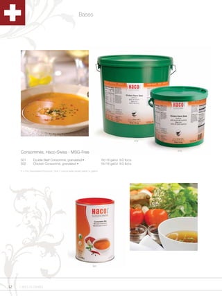 Bases




                                                                                                         414



                                                                                                               413
      Consommés, Haco-Swiss - MSG-Free
      501        Double Beef Consommé, granulated •                            Yld 16 gal/ut 6/2 lb/cs
      502        Chicken Consommé, granulated •                                Yld 16 gal/ut 6/2 lb/cs

      • = For Granulated Products: One 2 ounce ladle (level) yields ¾ gallon




                                                                       501




12   1.800.34.SWISS
 