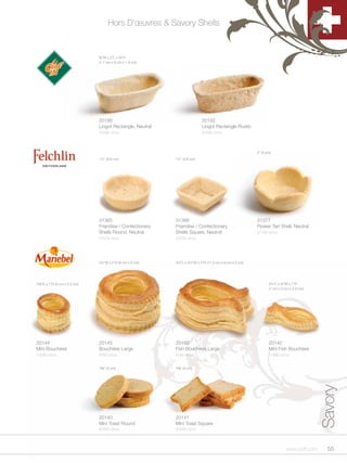 Hors D’œuvres & Savory Shells


                               B,”W x 2”L x Cv”H
                               (1.7 cm x 5 cm x 1.9 cm)




                               20186                                      20192
                               Lingot Rectangle, Neutral                  Lingot Rectangle Rustic
                               4/288 ct/cs                                4/288 ct/cs



                                                                                                       2” (5 cm)
                               1½” (3.8 cm)                1½” (3.8 cm)




                               31365                       31366                                       31377
                               Friandise / Confectionery   Friandise / Confectionery                   Flower Tart Shell, Neutral
                               Shells Round, Neutral       Shells Square, Neutral                      2/135 ct/cs
                               2/378 ct/cs                 2/378 ct/cs




                               3½”W x 2”H (9 cm x 5 cm)    4½”L x 3½”W x 2”H (11.2 cm x 9 cm x 5 cm)




1B,”D x 1”H (4 cm x 2.5 cm)                                                                                  2¾”L x ¾”W x 1”H
                                                                                                              (7 cm x 2 cm x 2.5 cm)




20144                          20145                       20150                                              20142
Mini Bouchées                  Bouchées Large              Fish Bouchées Large                                Mini Fish Bouchées
1/480 ct/cs                    4/60 ct/cs                  4/45 ct/cs                                         1/480 ct/cs


                               1B,” (4 cm)                1B,” (4 cm)
                                                                                                                                        Savory




                               20140                       20141
                               Mini Toast Round            Mini Toast Square
                               6/336 ct/cs                 6/336 ct/cs




                                                                                                                         www.scff.com     55
 