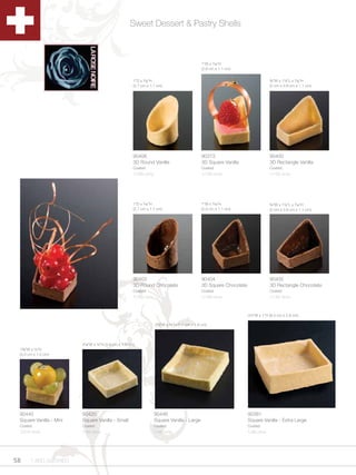 Sweet Dessert & Pastry Shells



                                                                                                  1”W x Mzn”H
                                                                                                  (2.6 cm x 1.1 cm)


                                                        1”D x Mzn”H                                                                 Cv”W x 1Zx”L x Mzn”H
                                                        (2.7 cm x 1.1 cm)                                                            (2 cm x 3.8 cm x 1.1 cm)




                                                        90406                                     90373                              90400
                                                        3D Round Vanilla                          3D Square Vanilla                  3D Rectangle Vanilla
                                                        Coated                                    Coated                             Coated
                                                        1/180 ct/cs                               1/126 ct/cs                        1/120 ct/cs




                                                        1”D x Mzn”H                              1”W x Mzn”H                       Cv”W x 1Zx”L x Mzn”H
                                                        (2.7 cm x 1.1 cm)                         (2.6 cm x 1.1 cm)                  (2 cm x 3.8 cm x 1.1 cm)




                                                        90403                                     90404                              90405
                                                        3D Round Chocolate                        3D Square Chocolate                3D Rectangle Chocolate
                                                        Coated                                    Coated                             Coated
                                                        1/180 ct/cs                               1/126 ct/cs                        1/120 ct/cs



                                                                                                                        3Zv”W x 1”H (8.5 cm x 2.6 cm)

                                                                      2Cv”W x Cv”H (7.1 cm x 1.8 cm)




                         2Z,”W x Zx”H (5.6 cm x 1.5 cm)
 1C,”W x Zx”H
 (3.3 cm x 1.5 cm)




 90440                   90420                                        90446                                             90381
 Square Vanilla - Mini   Square Vanilla - Small                       Square Vanilla - Large                            Square Vanilla - Extra Large
 Coated                  Coated                                       Coated                                            Coated
 1/216 ct/cs             1/96 ct/cs                                   1/45 ct/cs                                        1/36 ct/cs




58     1.800.34.SWISS
 