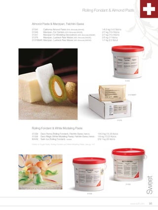 Rolling Fondant & Almond Paste


Almond Paste & Marzipan, Felchlin-Swiss
31345         California Almond Paste (50% Almonds) (KK44E)                          1/6.5 kg (14.3 lb)/cs
31346         Marzipan, For Centers (45% Almonds) (KK02E)                            2/7 kg (15.4 lb)/cs
31347         Marzipan For Modeling Decorations (39% Almonds) (KK06E)                2/7 kg (15.4 lb)/cs
31376         Marzipan, Luebeck Raw Masse (48% Almonds) (KK05E)                      2/5 kg (11 lb)/cs
31376BAR      Marzipan, Luebeck Raw Masse (48% Almonds) (KK05E)                      1/1 kg (2.2 lb)/ut




                                                                                                             31345




                                                                                                                31376BAR




                                                                                                     31376



Rolling Fondant & White Modeling Paste
31339     Deco Roma (Rolling Fondant), Felchlin-Swiss (TM81E)                    1/6.5 kg (14.33 lb)/cs
31338     Deco Magic (White Modeling Paste), Felchlin-Swiss (TM83E)              1/6 kg (13.23 lb)/cs
90449     Satin Ice (Rolling Fondant) - kosher                                   2/9.1 kg (20 lb)/cs

Colors for Sugar Paste, Rolling Fondant and White Modeling Paste, see pg. 142.


                                                                                                                                    Sweet



                                                                                                             31339




                                                                    31338




                                                                                                                     www.scff.com     93
 
