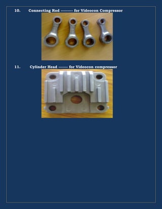 10. Connecting Rod --------- for Videocon Compressor
11. Cylinder Head ------- for Videocon compressor
 