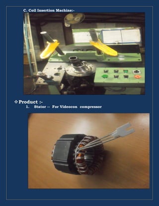 C. Coil Insertion Machine:-
Product :-
1. Stator -- For Videocon compressor
 