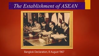 The Establishment of ASEAN
Bangkok Declaration, 8 August 1967
 