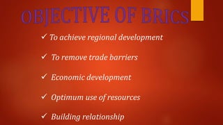  To achieve regional development
 To remove trade barriers
 Economic development
 Optimum use of resources
 Building relationship
 