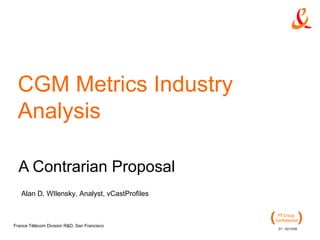 CGM Metrics Industry Analysis A Contrarian Proposal Alan D. WIlensky, Analyst, vCastProfiles 