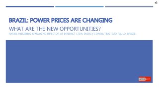 BRAZIL: POWER PRICES ARE CHANGING
WHAT ARE THE NEW OPPORTUNITIES?
RAFAEL HERZBERG, MANAGING DIRECTOR AT INTERACT LTDA, ENERGY CONSULTING (SÃO PAULO, BRAZIL)
 
