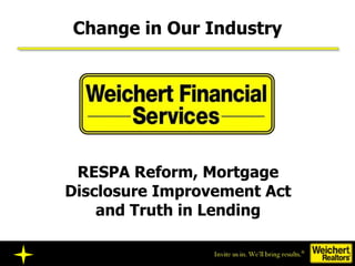 Change in Our Industry RESPA Reform, Mortgage Disclosure Improvement Act and Truth in Lending 