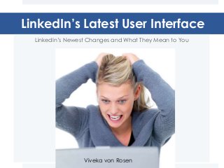 LinkedIn’s Latest User Interface
  LinkedIn’s Newest Changes and What They Mean to You




                  Viveka von Rosen
 