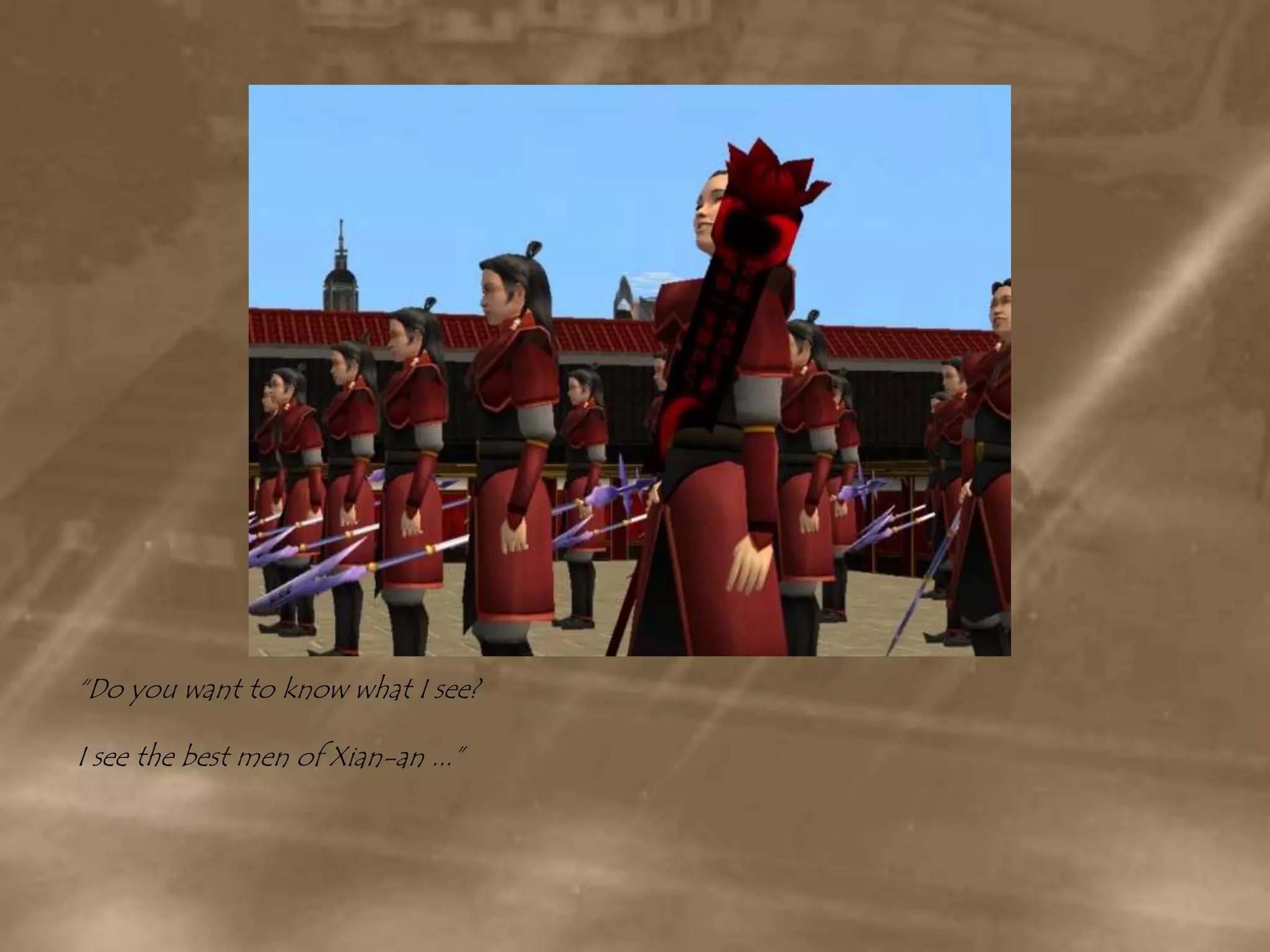 “Do you want to know what I see?I see the best men of Xian-an ...”