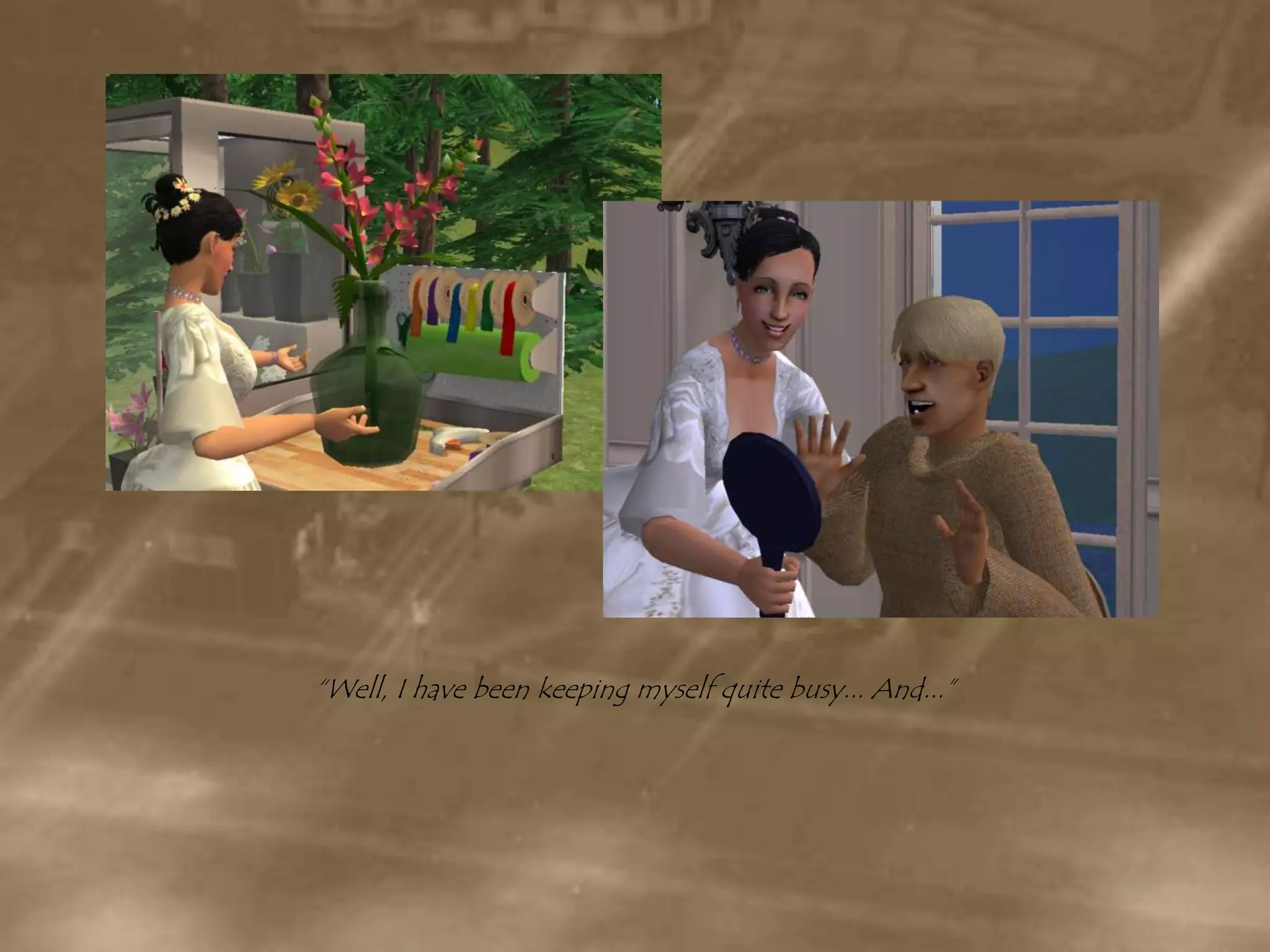 “Well, I have been keeping myself quite busy... And...”