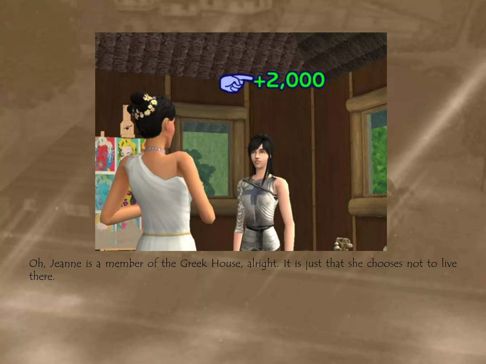 Oh, Jeanne is a member of the Greek House, alright. It is just that she chooses not to live there.