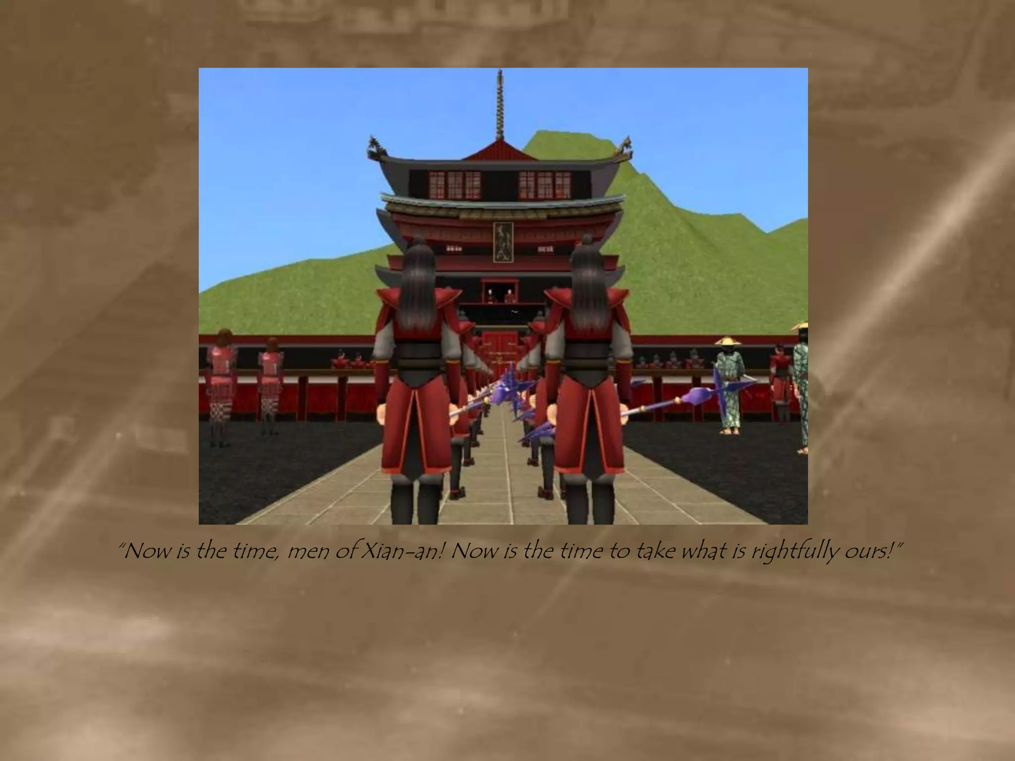 “Now is the time, men of Xian-an! Now is the time to take what is rightfully ours!”