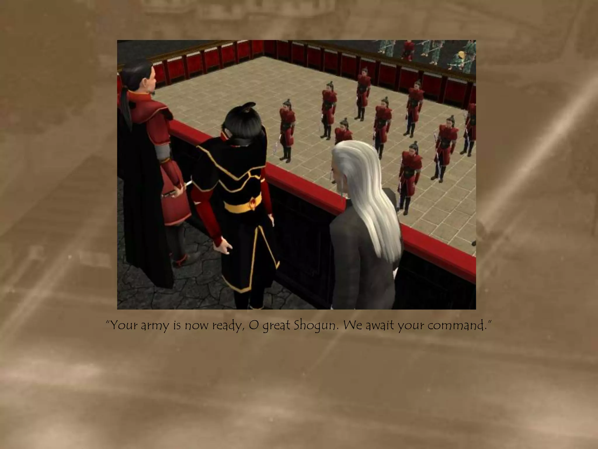 “Your army is now ready, O great Shogun. We await your command.”