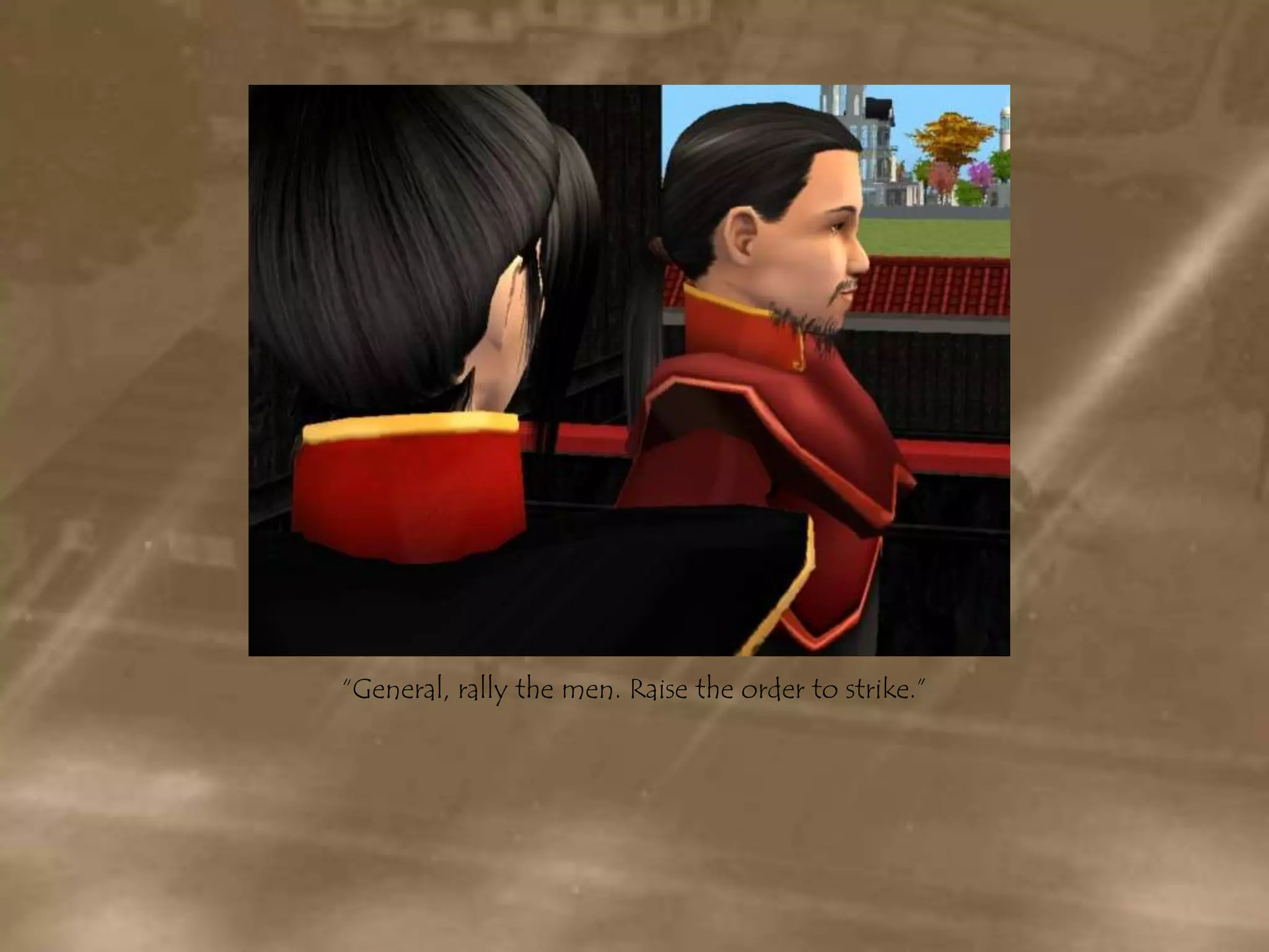 “General, rally the men. Raise the order to strike.”