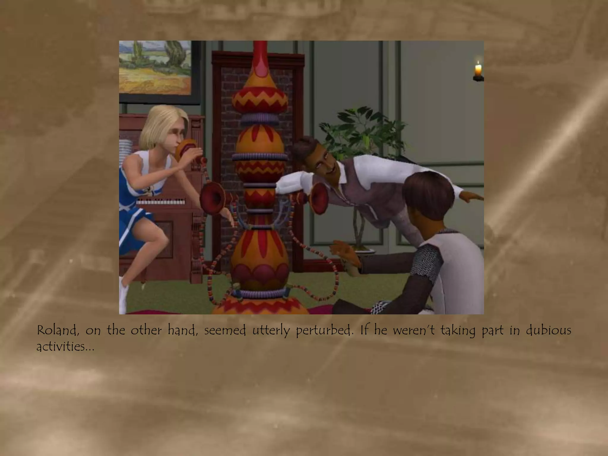 Roland, on the other hand, seemed utterly perturbed. If he weren’t taking part in dubious activities...