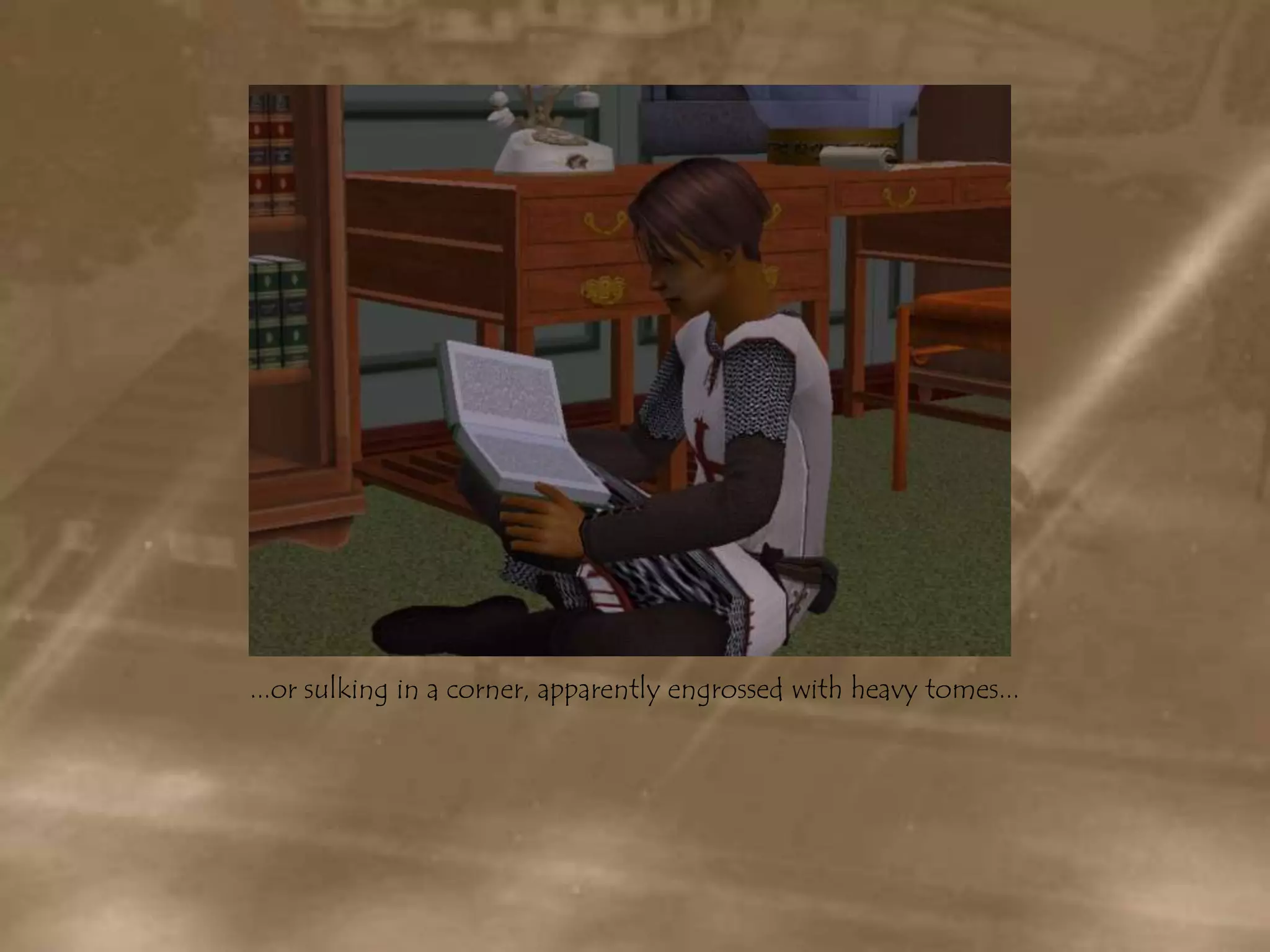 ...or sulking in a corner, apparently engrossed with heavy tomes...