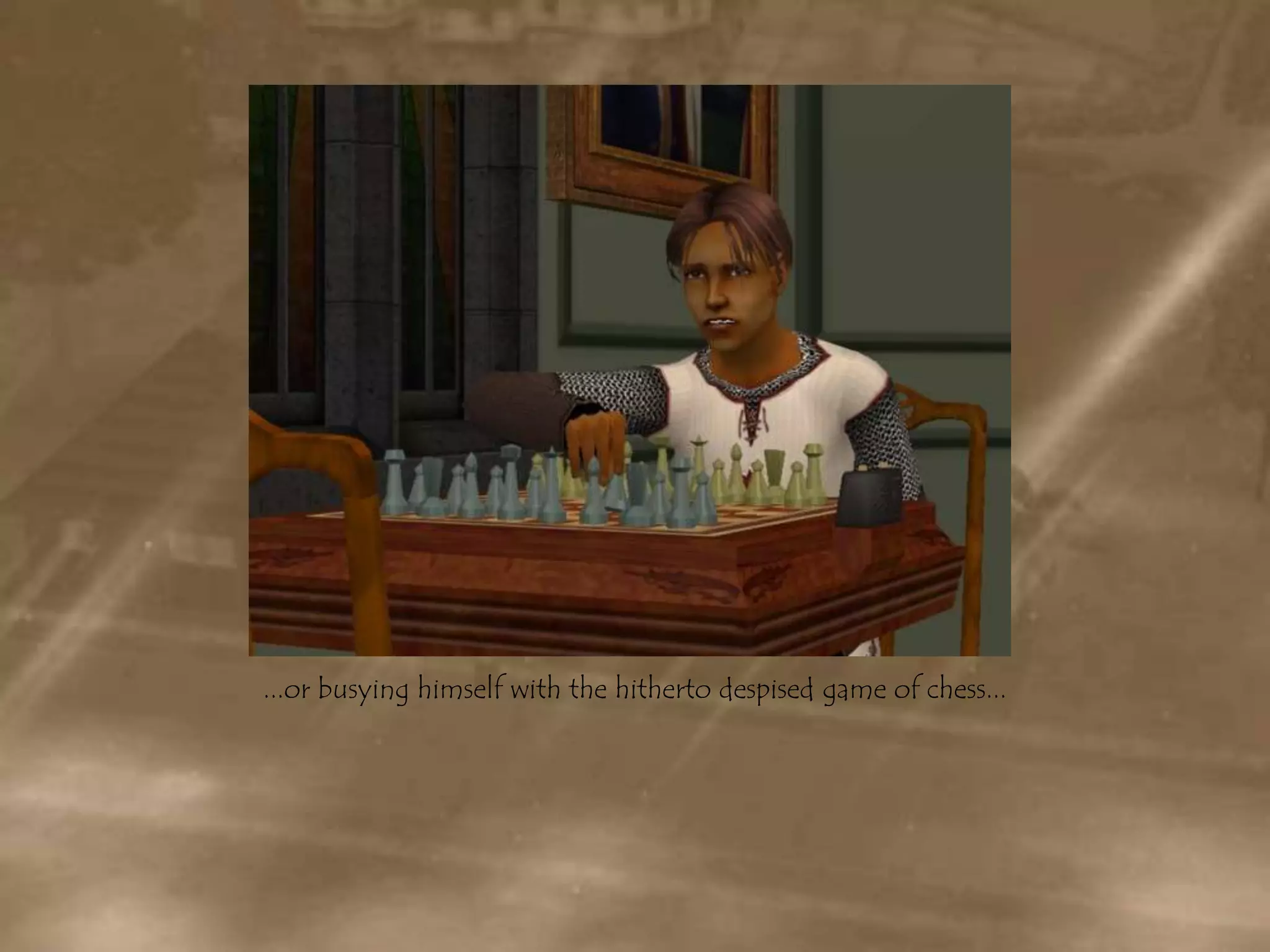 ...or busying himself with the hitherto despised game of chess...