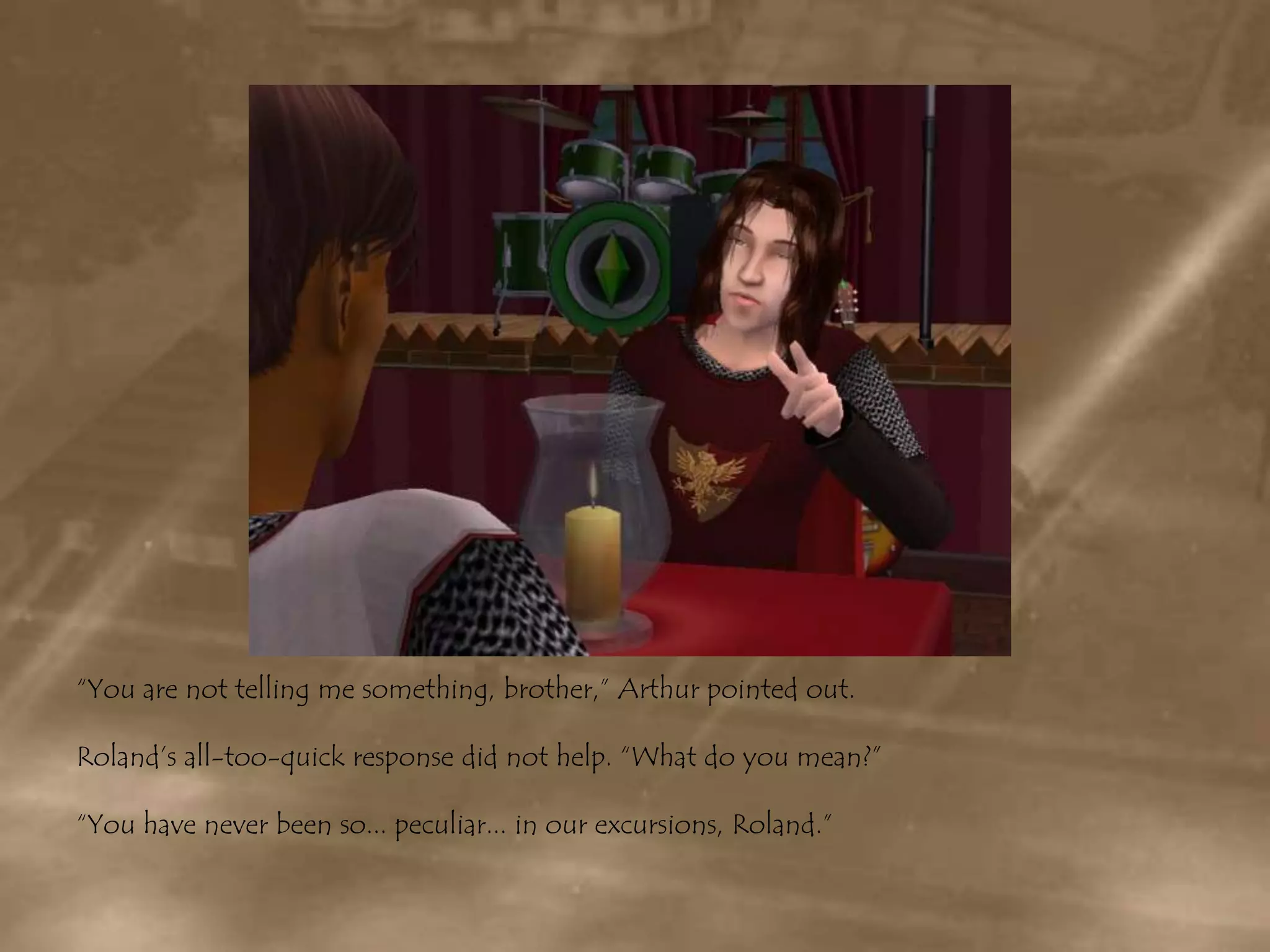 “You are not telling me something, brother,” Arthur pointed out.Roland’s all-too-quick response did not help. “What do you mean?”“You have never been so... peculiar... in our excursions, Roland.”