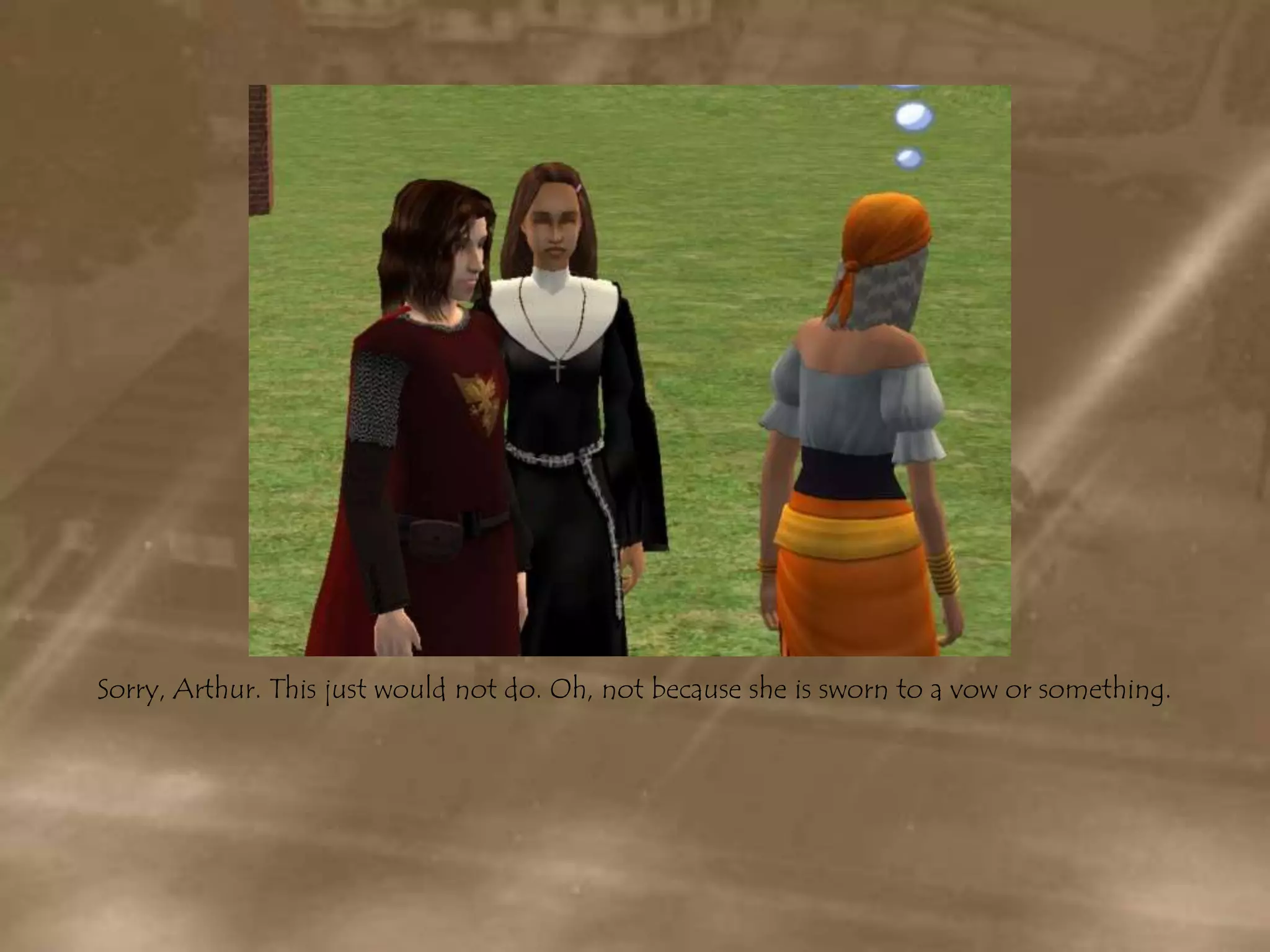 Sorry, Arthur. This just would not do. Oh, not because she is sworn to a vow or something.