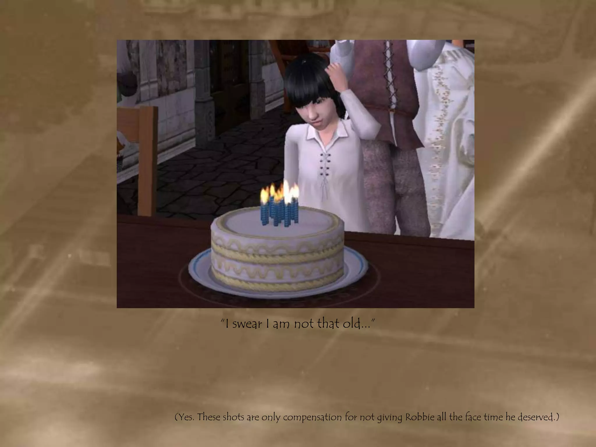 “I swear I am not that old...”(Yes. These shots are only compensation for not giving Robbie all the face time he deserved.)