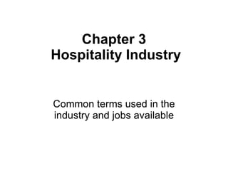 Chapter 3  Hospitality Industry Common terms used in the industry and jobs available 