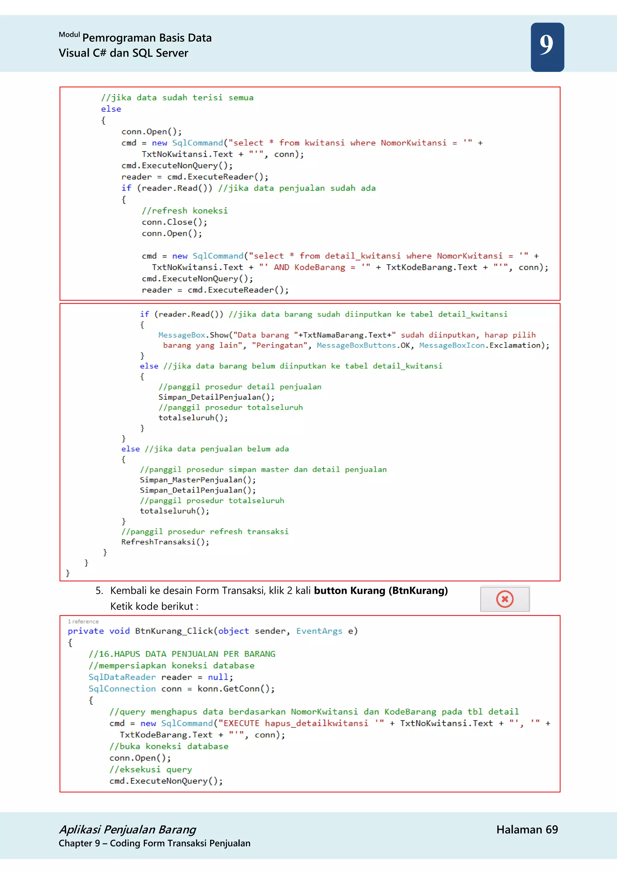 Modul
Pemrograman Basis Data
Visual C# dan SQL Server
Aplikasi Penjualan Barang Halaman 69
Chapter 9 – Coding Form Transaksi Penjualan
9
5. Kembali ke desain Form Transaksi, klik 2 kali button Kurang (BtnKurang)
Ketik kode berikut :
 