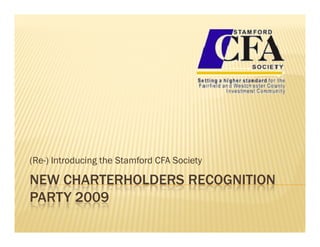 New Charterholders Recognition Party 2009 (Re-) Introducing the Stamford CFA Society (this stack loops every 5 minutes) 