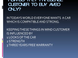 HOW DO THEY INFLUENCE CUSTOMER TO BUY AVEO ONLY? 
