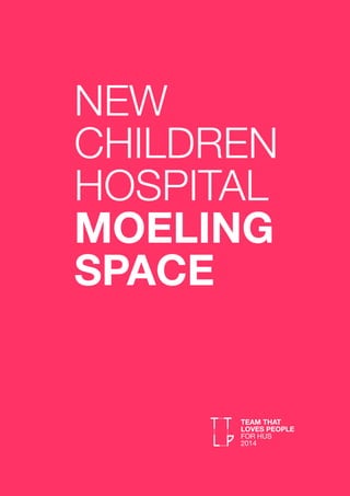 NEW
CHILDREN
HOSPITAL
MOELING
SPACE
TEAM THAT
LOVES PEOPLE
FOR HUS
2014
 