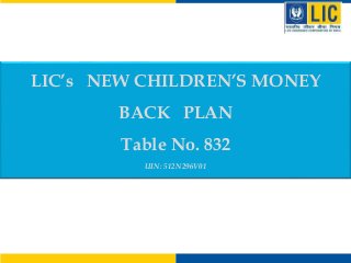 LIC’s NEW CHILDREN’S MONEY
BACK PLAN
Table No. 832
UIN: 512N296V01
 