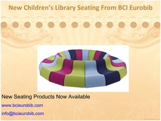 New Children’s Library Seating From BCI Eurobib New Seating Products Now Available www.bcieurobib.com [email_address]   