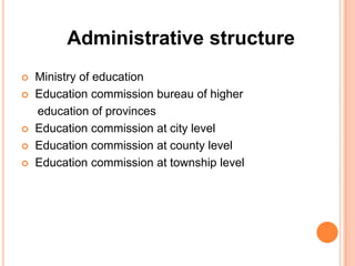 Administrative structure








Ministry of education
Education commission bureau of higher
education of provinces
Education commission at city level
Education commission at county level
Education commission at township level

 