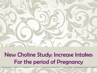 New Choline Study: Increase Intakes
   For the period of Pregnancy
 