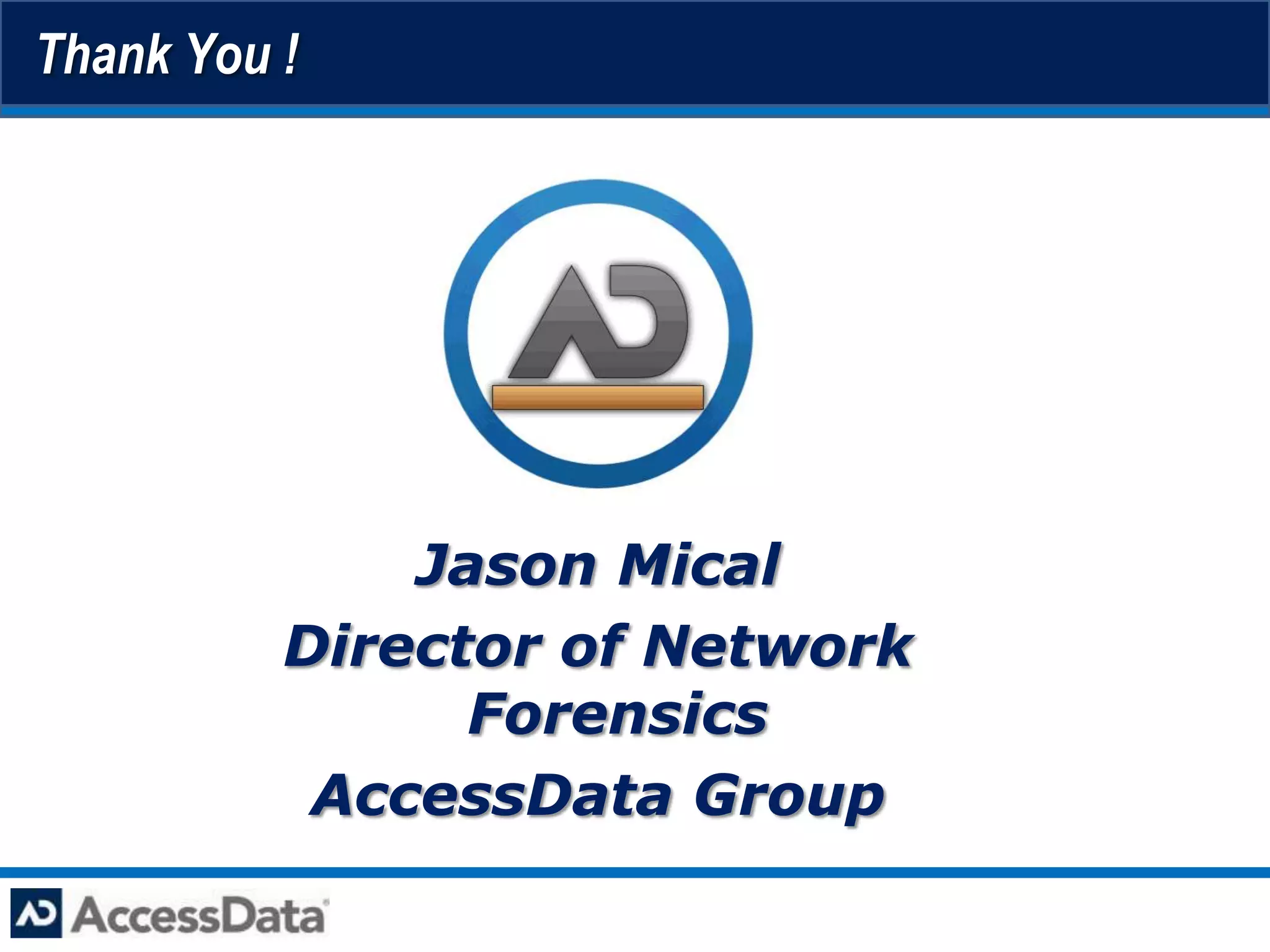 Thank You !




              Jason Mical
          Director of Network
                Forensics
           AccessData Group
 