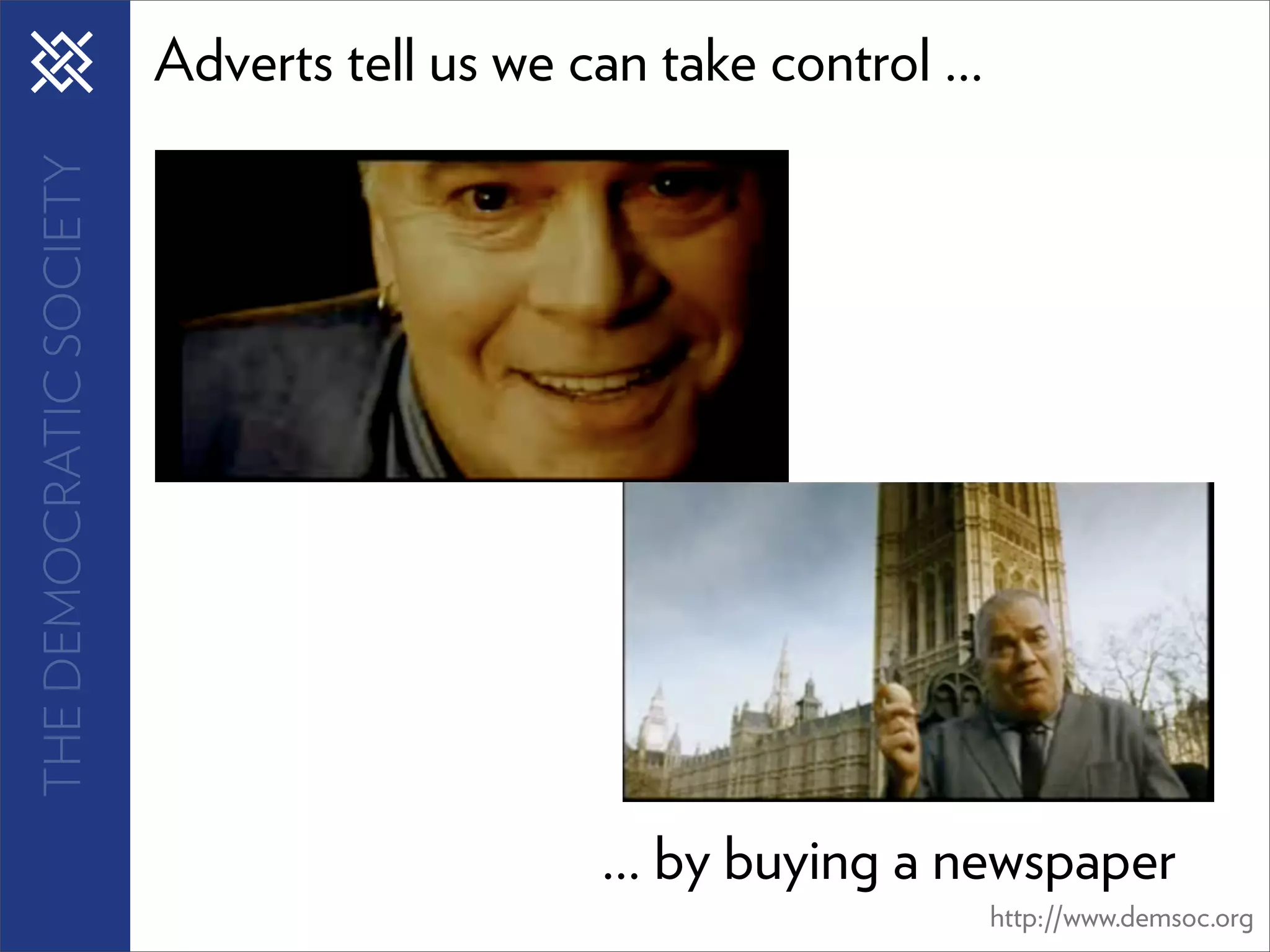 THE DEMOCRATIC SOCIETY   Adverts tell us we can take control ...




                                              ... by buying a newspaper
                                                                   http://www.demsoc.org
 