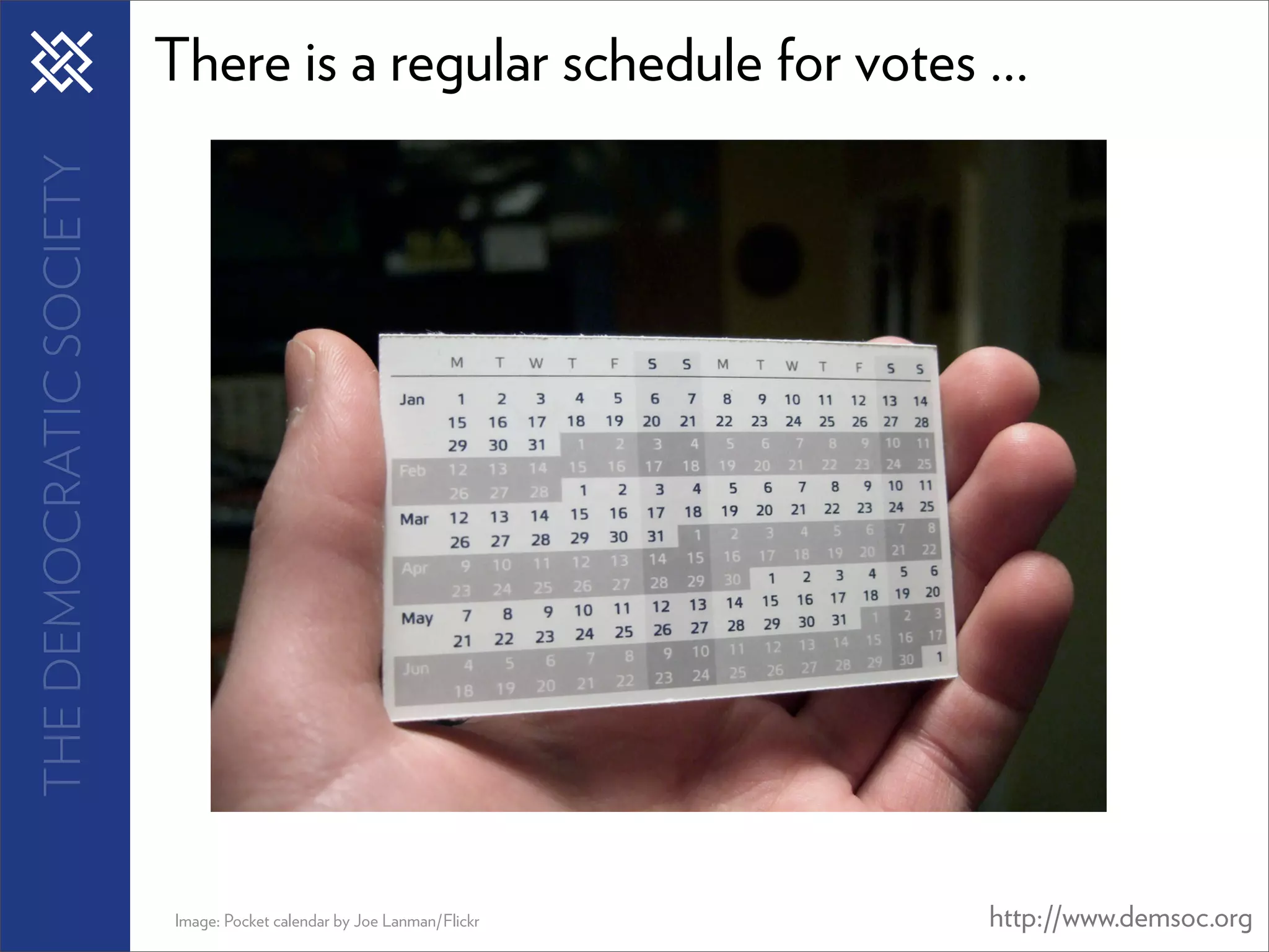 THE DEMOCRATIC SOCIETY   There is a regular schedule for votes ...




                         Image: Pocket calendar by Joe Lanman/Flickr   http://www.demsoc.org
 