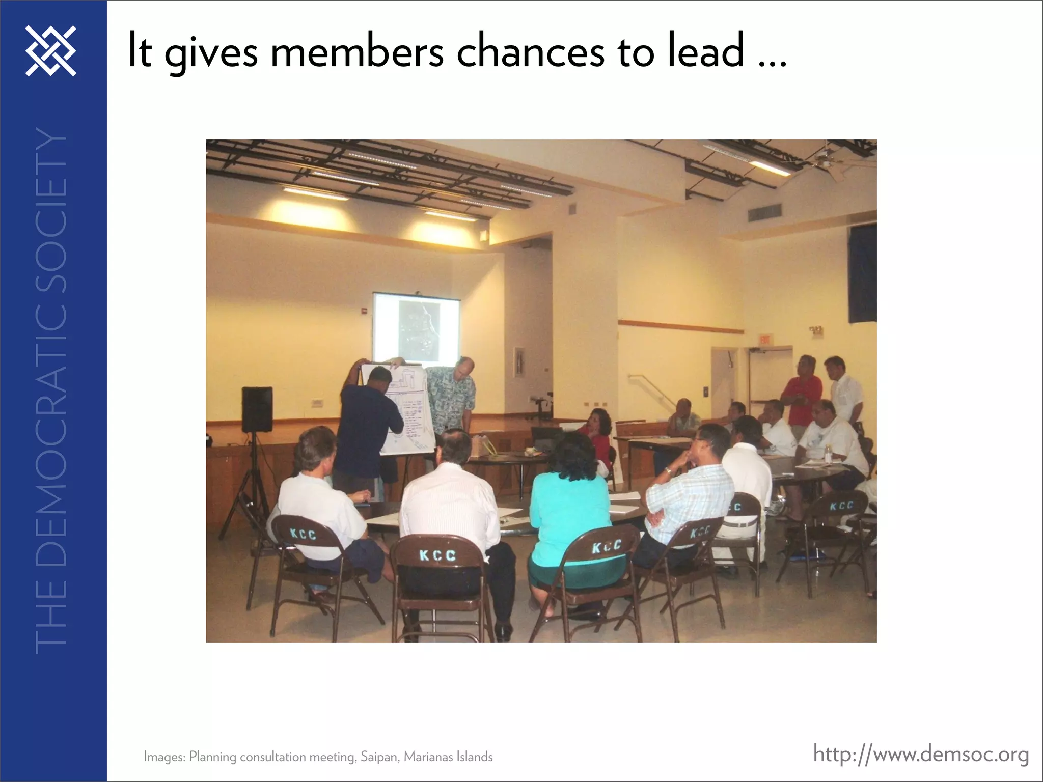 THE DEMOCRATIC SOCIETY   It gives members chances to lead ...




                         Images: Planning consultation meeting, Saipan, Marianas Islands   http://www.demsoc.org
 
