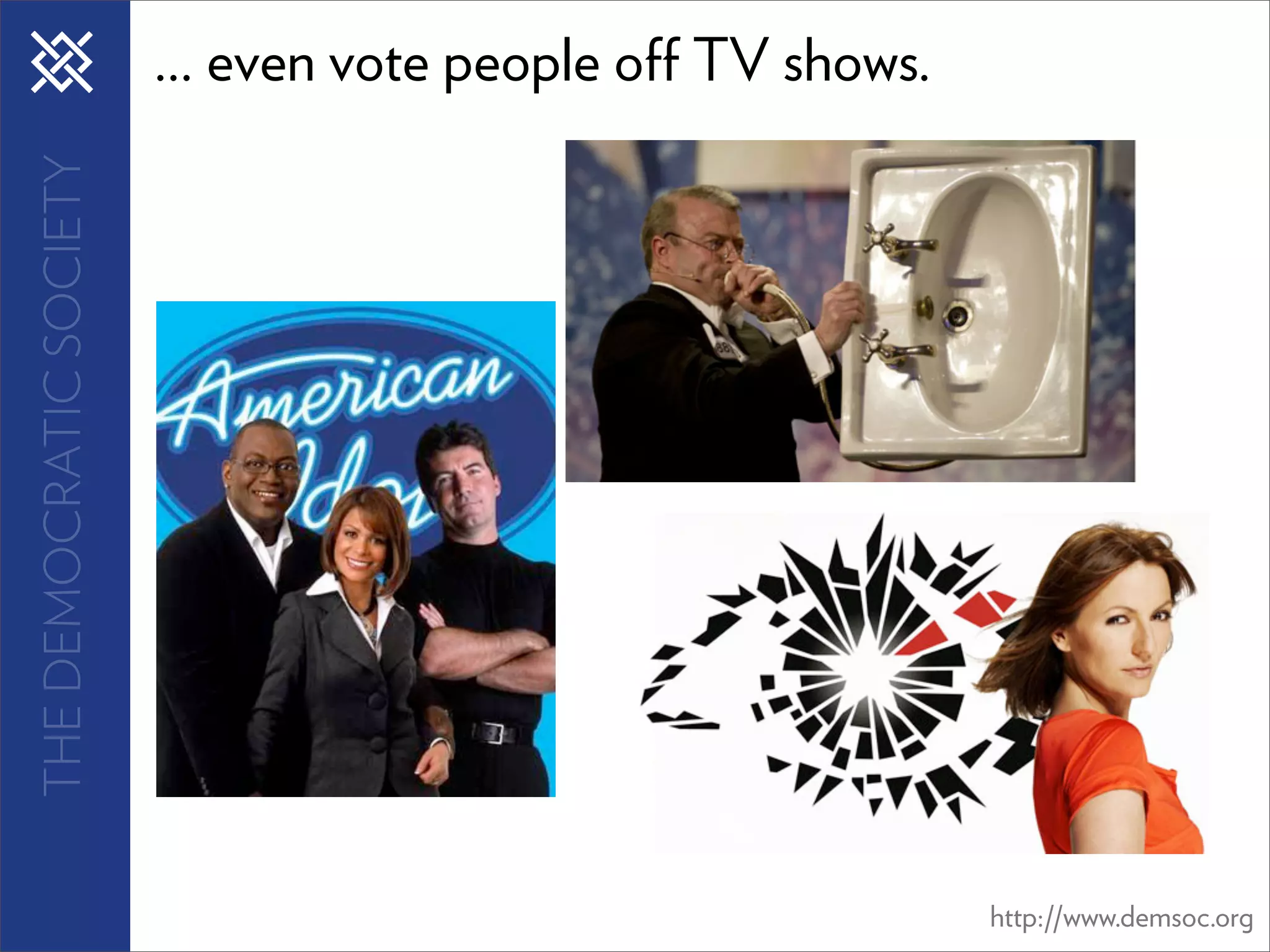 THE DEMOCRATIC SOCIETY   ... even vote people o TV shows.




                                                            http://www.demsoc.org
 