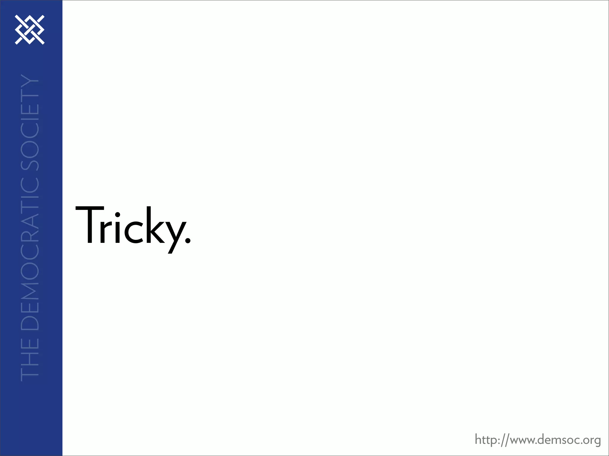 THE DEMOCRATIC SOCIETY




                         Tricky.



                                   http://www.demsoc.org
 