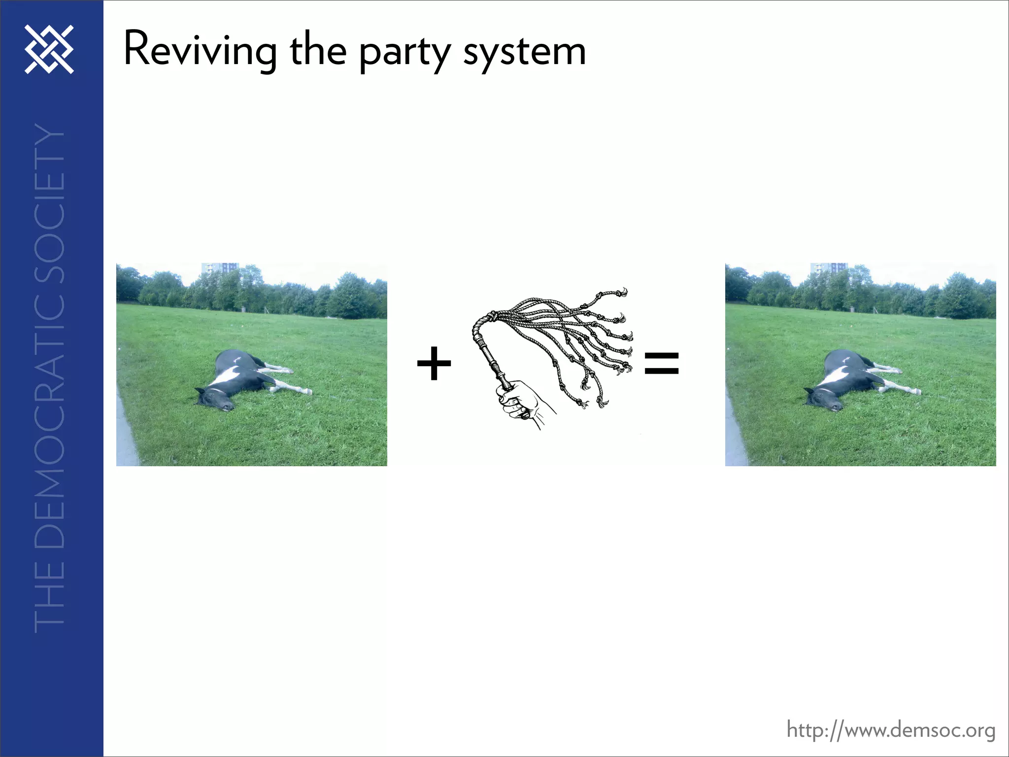 THE DEMOCRATIC SOCIETY   Reviving the party system




                                        +            =



                                                         http://www.demsoc.org
 