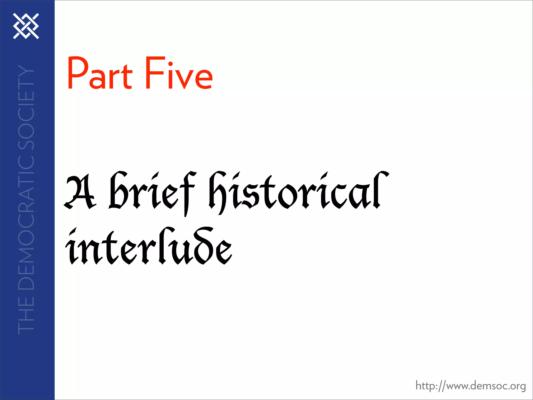 Part Five
THE DEMOCRATIC SOCIETY




                         A brief historical
                         interlude

                                              http://www.demsoc.org
 