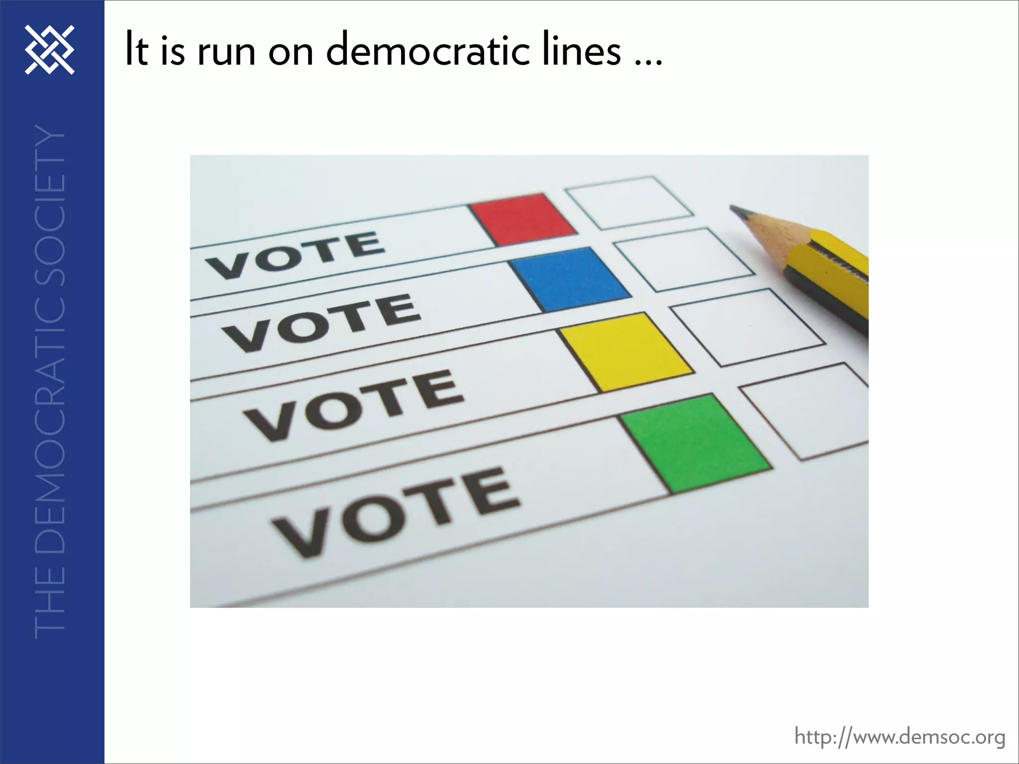 THE DEMOCRATIC SOCIETY   It is run on democratic lines ...




                                                             http://www.demsoc.org
 